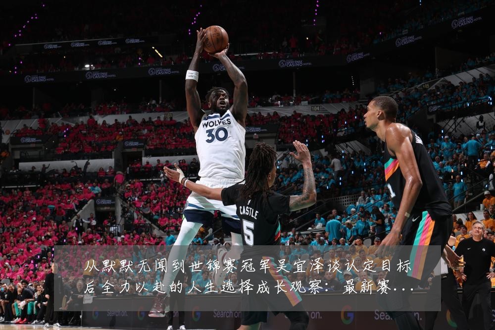 从默默无闻到世锦赛冠军吴宜泽谈认定目标后全力以赴的人生选择成长观察：最新赛事动态与深度分析